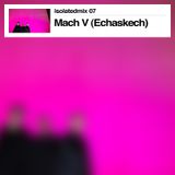 isolatedmix 07 - Mach V (Echaskech)