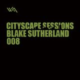 Cityscape Sessions 008: Blake Sutherland