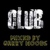 To The Club (Weekend Warmup) Mixed by Garry Woods
