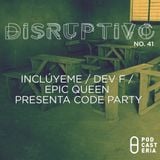 Disruptivo No. 41 - Inclúyeme / Dev F / Epic Queen Presenta Code Party