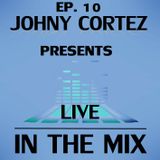 Johny Cortez - In The Mix - Episode 10