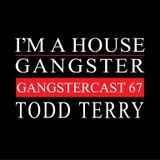 TODD TERRY | GANGSTERCAST67