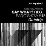 Say What? Podcast 032 with Outstrip