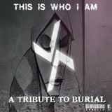 This Is Who I Am (A Tribute To Burial)