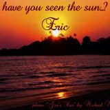 Have you seen the Sun...? Eric