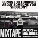 #MIXTAPE003 - Songs For Thinking about Someone You Shouldn't by Mia Jones (After Ellen)
