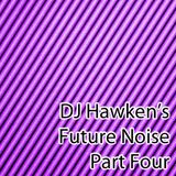 DJ Hawken's Future Noise Pt. 4