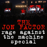 The Jon Factor - Rage Against The Machine Special