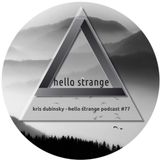kris dubinsky - hello strange podcast #77
