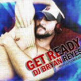 DJ Bryan Reyes - GET READY (Nov 2014 Podcast)