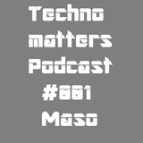 Techno matters Podcast #001 - Maso