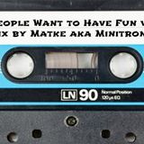 People Want to Have Fun vol.10 mix by Matke aka Minitronik