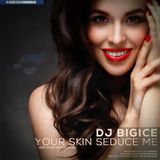 DJ BIGICE - Your Skin Seduce Me (DJ MIXTAPE)