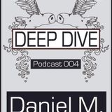 Daniel M. - Deep Dive Podcast 004