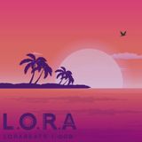 L.O.R.A | 009 | CHILL | BRAME & HAMO, HNNY, BORROWED IDENTITY, RENE AMESZ, ROBERT BABICZ