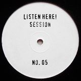 LISTEN HERE! Session No. 05