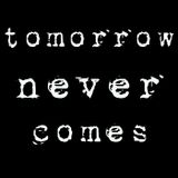 " Tomorrow never comes " session