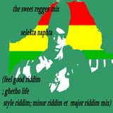 the sweet reggea mix selekta naphta (feel good ghetho life style minor and major riddim mix)
