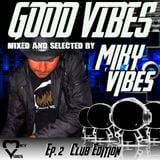 GOOD VIBES Ep. 02 CLUB Edition (Mixed and Selected by MIKY VIBES)