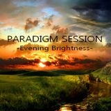 PARADIGM SESSION - Evening Brightness -
