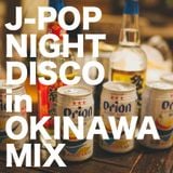 J-POP NIGHT DISCO in OKINAWA MIX