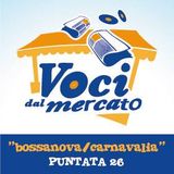 Voci dal Mercato - BOSSANOVA/CARNAVALIA (Puntata 26)