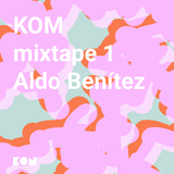 KOM Mixtape 1 / Aldo Benitez