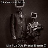25 Mixes - #03 (Are Friends Electric ?)