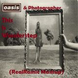 Photographer vs Oasis - This Is Wonderstep (RealRamic Mashup)