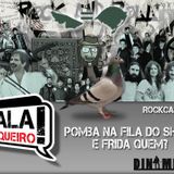 Rockcast #07 - Pomba Na Fila Do Show e Frida Quem?