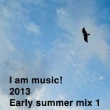 I am music! 2013 Early summer mix 1