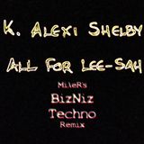K Alexi Shelby - All For Lee-Sah (MilleR's BizNiz Techno Remix)