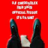 DJ Cheddarlex R&B 2k15 Official Tissue "It's Da Shit"