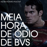 Meia Hora de Ódio de BvS | HQ Sem Roteiro Podcast