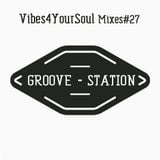 Vibes4YourSoul Mixes#27 - Groove Station