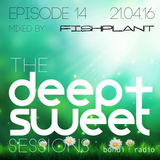 The Deep & Sweet Sessions with Fishplant - Episode 14 - 21.04.16