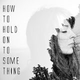 How To Hold On To Something