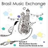Brasil Music Exchange 06 - New Southern Sounds: Paraná and Rio Grande do Sul