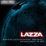 Anticlockwise Music Podcast 05# Lazza (Exclusive ACW mix, April 2016)