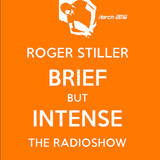 Roger Stiller - Brief But Intense - RadioShow March 2016