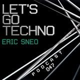 Let's Go Techno Podcast 047 with Eric Sneo