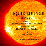 Liquid Lounge - Live @ Banco de Gaia, Hebden Bridge Trades Club, 1st Dec (Dj support sets 1 & 2)