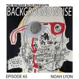 The Bomarr Blog Presents: The Background Noise Podcast Series, Episode 65: Noah Lyon