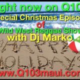Special Mele Kalikimaka Episode: Wild West Reggae Show with Dj Marko on Q103 FM- Maui Vol 32 Hour 2)