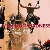 Maximum Madness by Ӎ.Σ.Ɖ.ʍᵡ