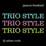 Trio Style - jazz re:freshed mix by Dj Adam Rock