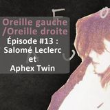 Oreille gauche / Oreille droite #13 - Salomé Leclerc et Aphex Twin