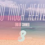 TOO MUCH HEAVEN 8 (the End Of Summer)