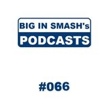 BIG IN SMASH's Podcast 066