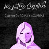 LALETRACAPITAL PODCAST - CAPÍTULO 9 - ROSAS Y AGUARRÁS